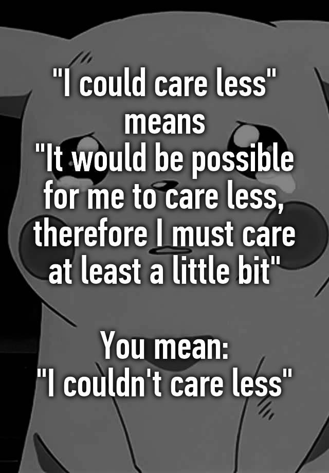 i-could-care-less-means-it-would-be-possible-for-me-to-care-less