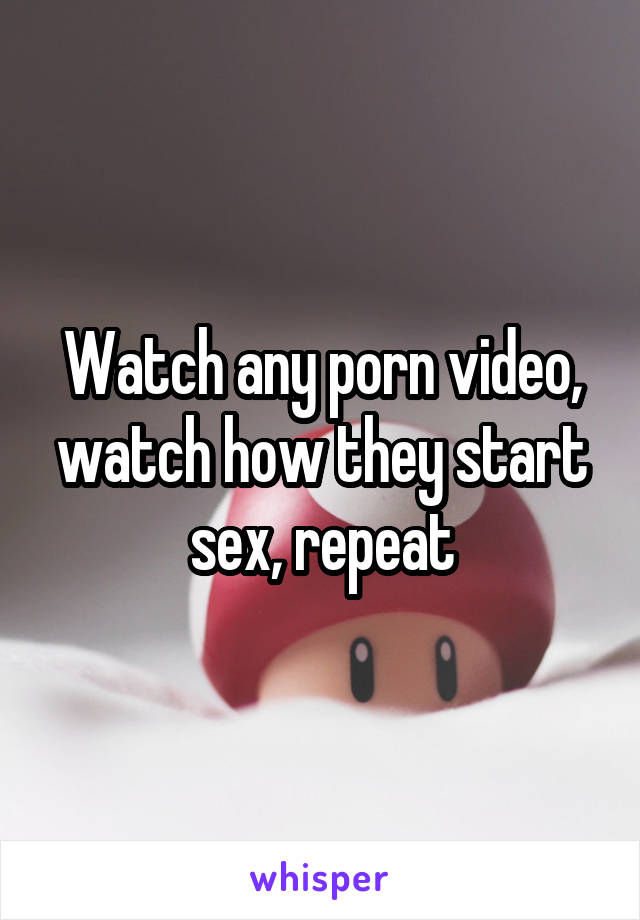 640px x 920px - Watch any porn video, watch how they start sex, repeat