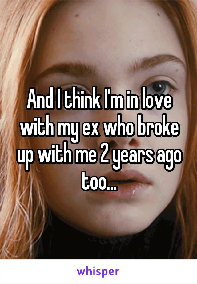 and-i-think-i-m-in-love-with-my-ex-who-broke-up-with-me-2-years-ago-too