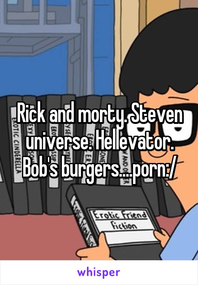 640px x 920px - Rick and morty. Steven universe. Hellevator. Bob's burgers ...