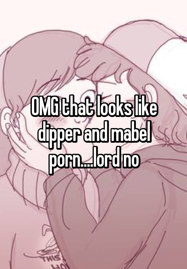 OMG that looks like dipper and mabel porn....lord no