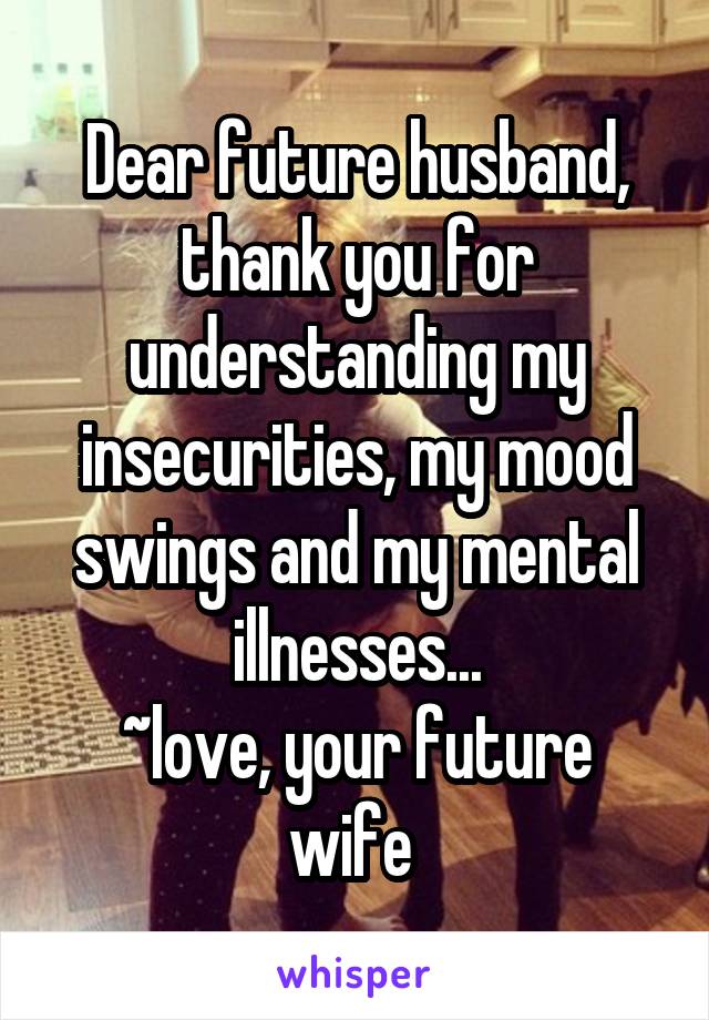 Dear Future Husband Thank You For Understanding My