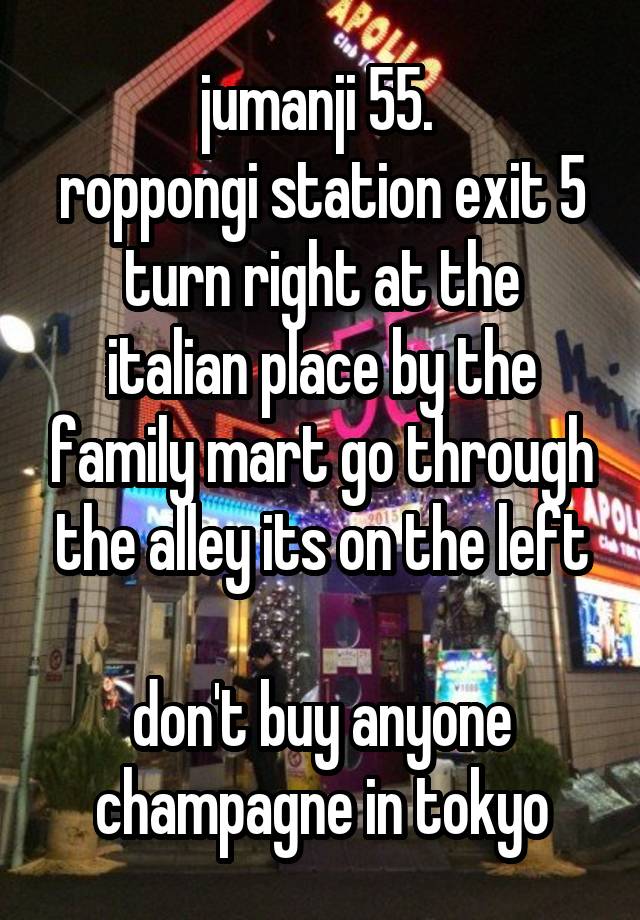 Jumanji 55 Roppongi Station Exit 5 Turn Right At The Italian Place By The Family Mart Go Through The Alley Its On The Left Don T Buy Anyone Champagne In Tokyo