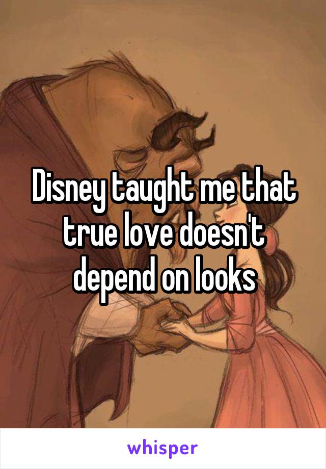 Disney taught me that true love doesn't depend on looks