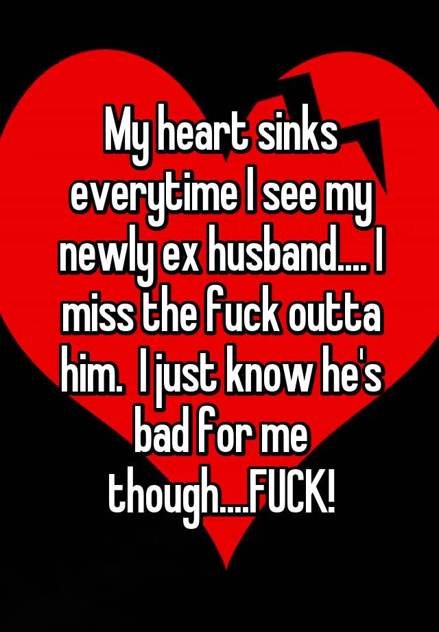 My Heart Sinks Everytime I See My Newly Ex Husband I