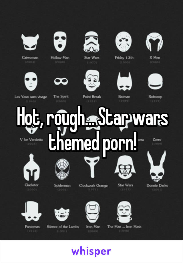 Hot, rough... Star wars themed porn!