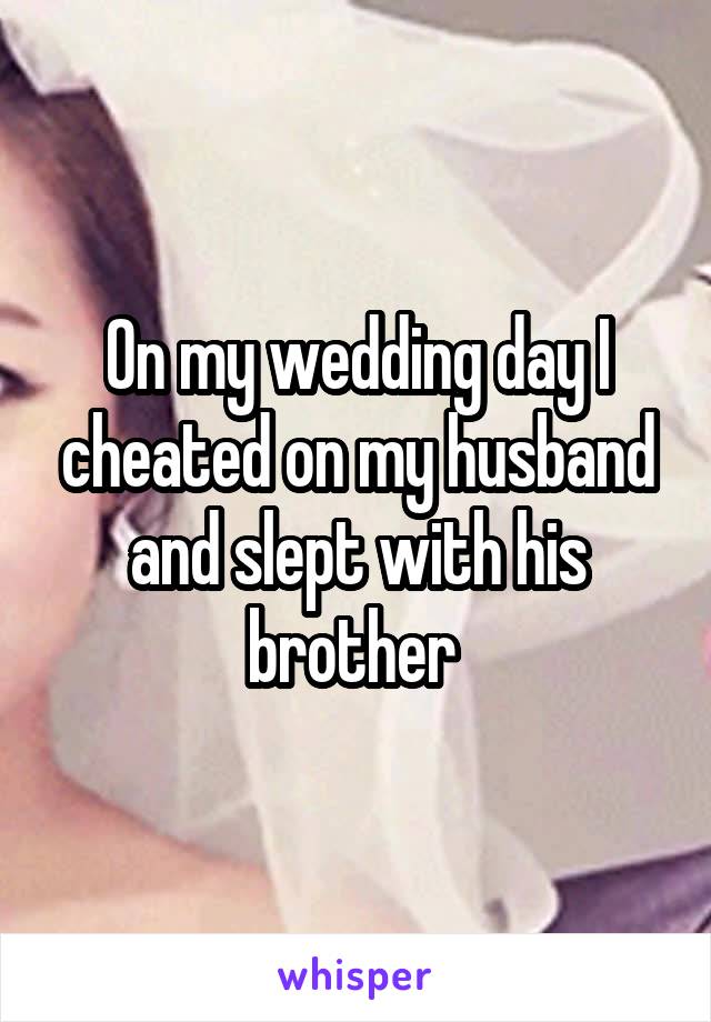 On my wedding day I cheated on my husband and slept with his brother 