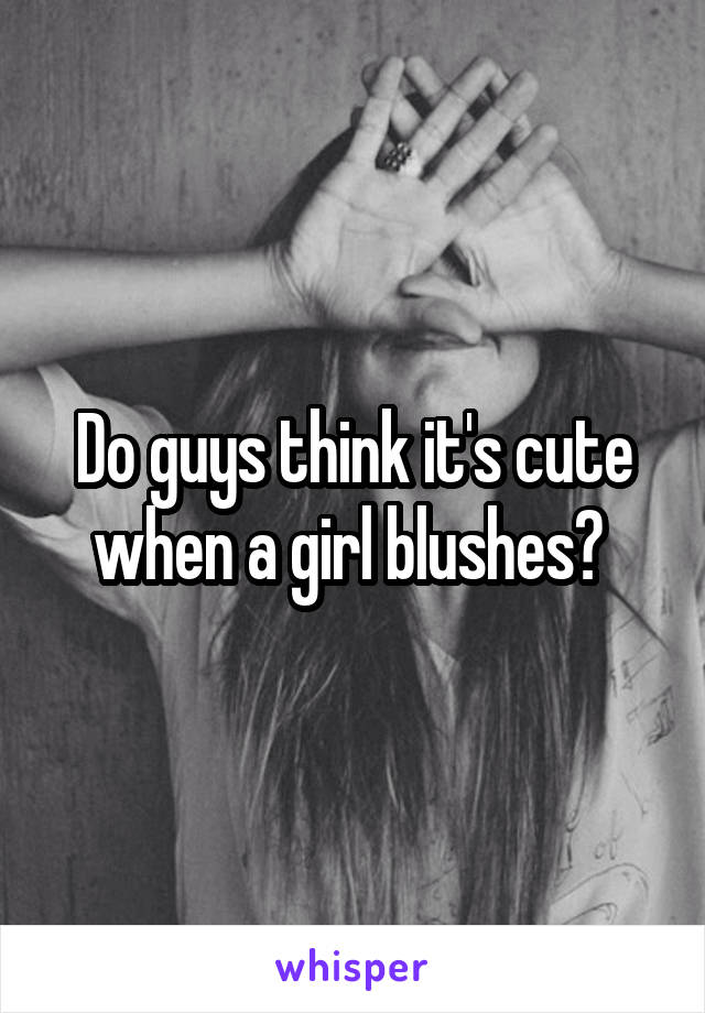 When a guy blushes