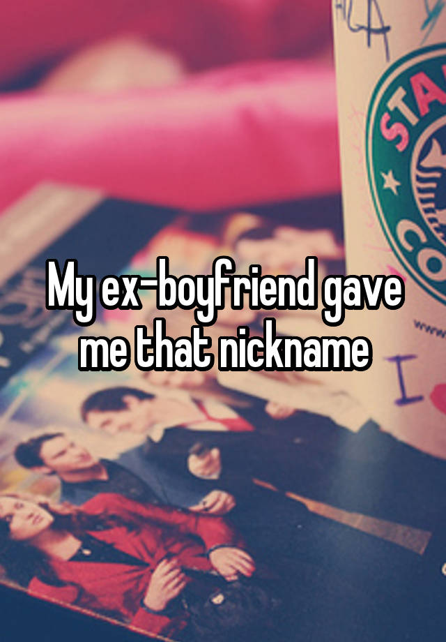 Nicknames for ex boyfriends