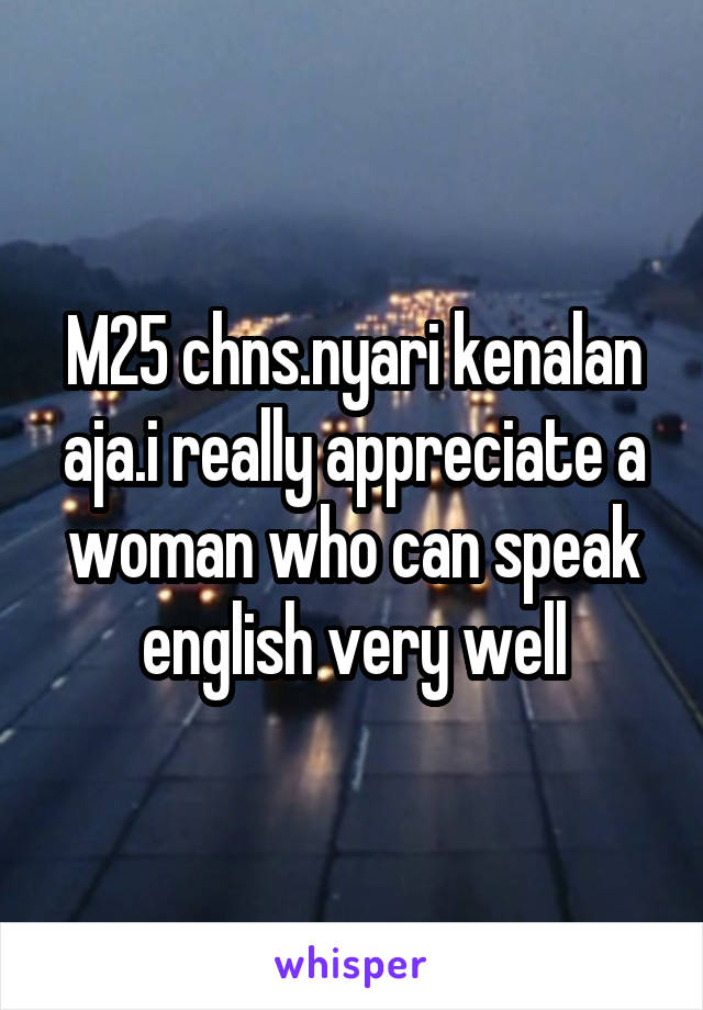 M25 Chns Nyari Kenalan Aja I Really Appreciate A Woman Who Can Speak English Very Well