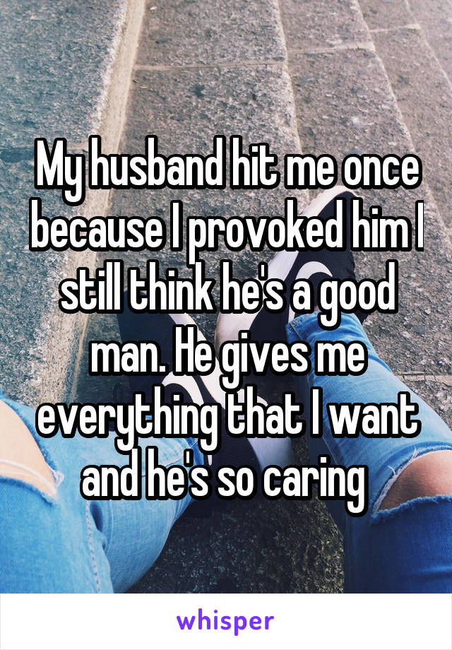 My Husband Hit Me Once Because I Provoked Him I Still Think He S A Good Man