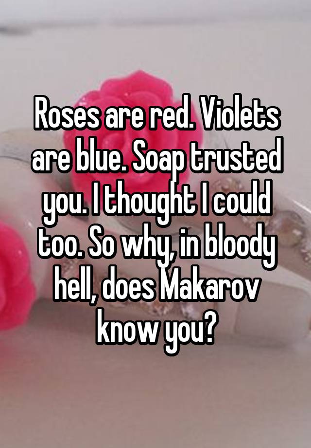 roses violets trusted soap could thought too know bloody hell why makarov does