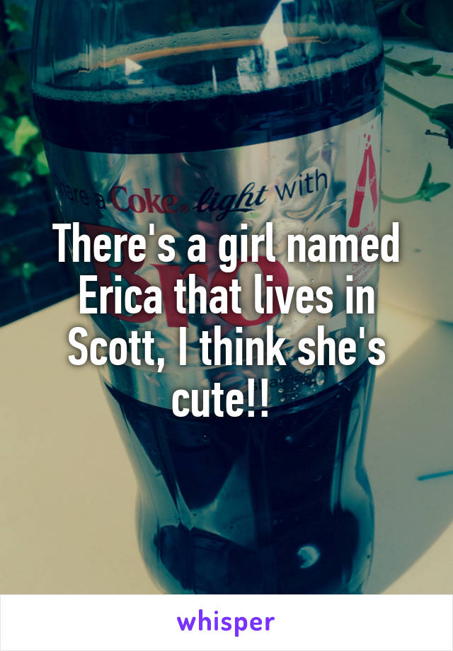 There's a girl named Erica that lives in Scott, I think she's cute!! 