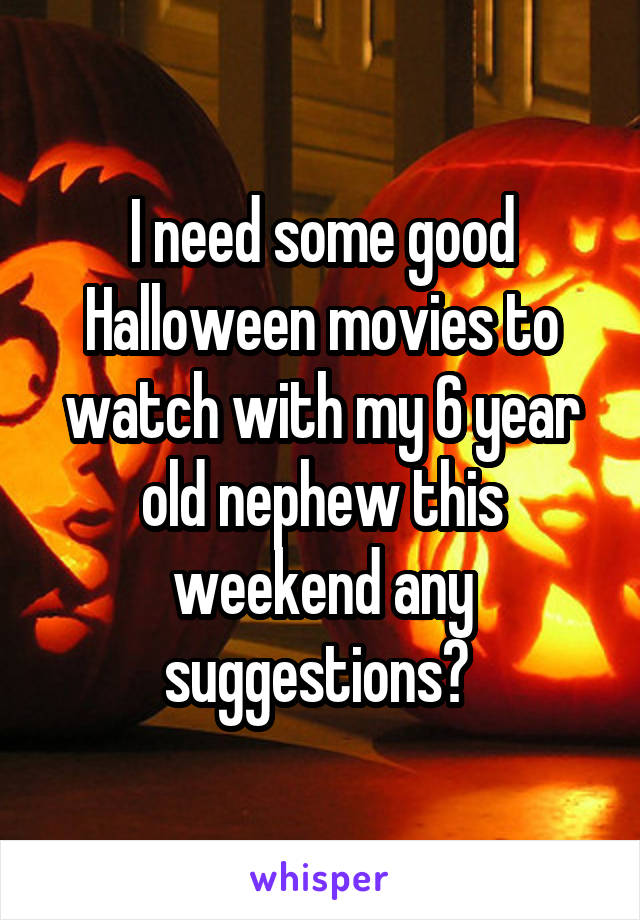 I need some good Halloween movies to watch with my 6 year old nephew this weekend any suggestions? 