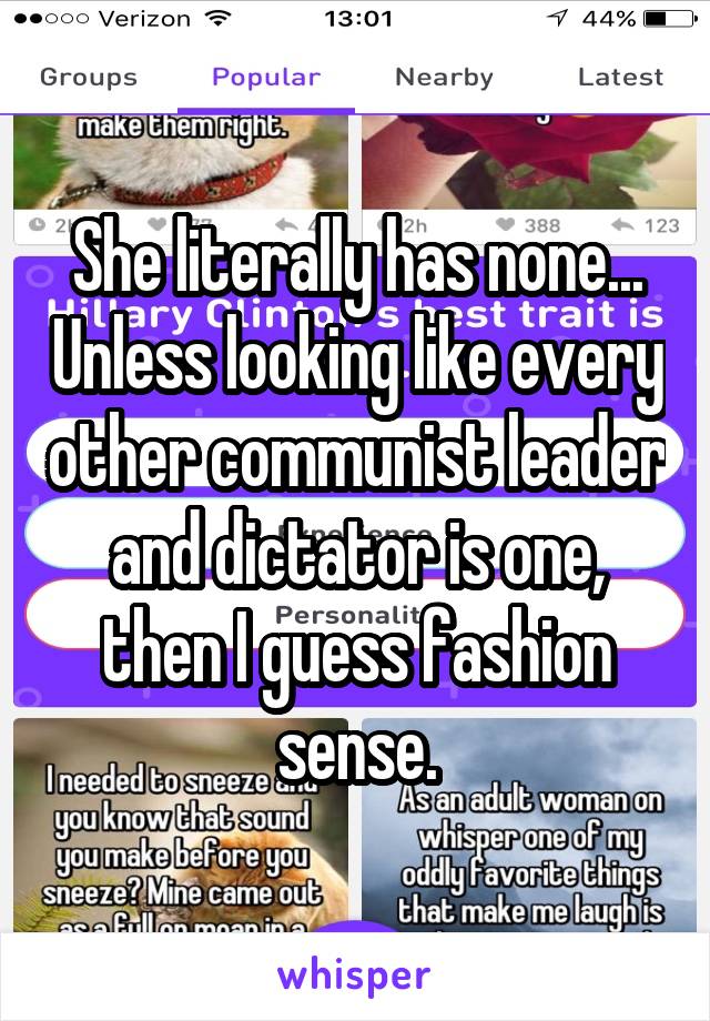 She literally has none... Unless looking like every other communist leader and dictator is one, then I guess fashion sense.