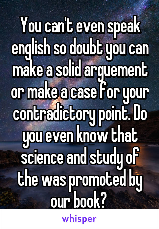 You Can T Even Speak English So Doubt You Can Make A Solid Arguement Or Make