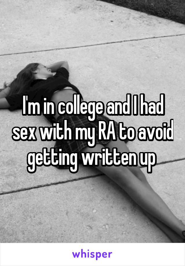 I'm in college and I had sex with my RA to avoid getting written up 