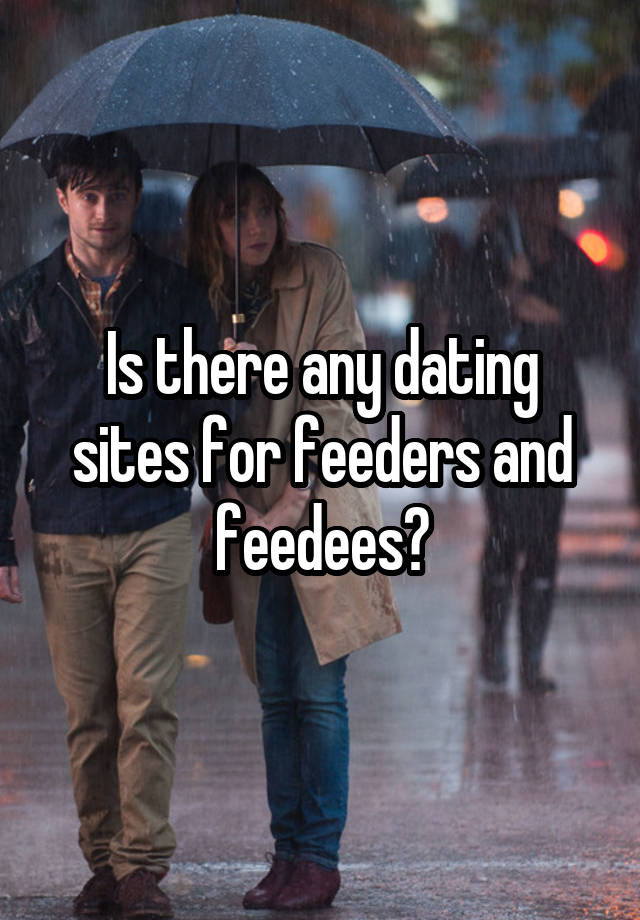 Is There Any Dating Sites For Feeders And Feedees