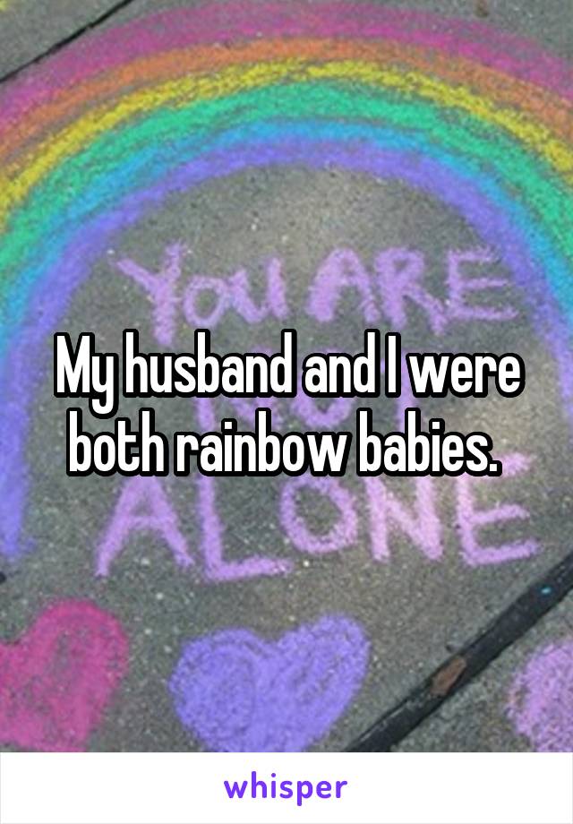 My husband and I were both rainbow babies. 