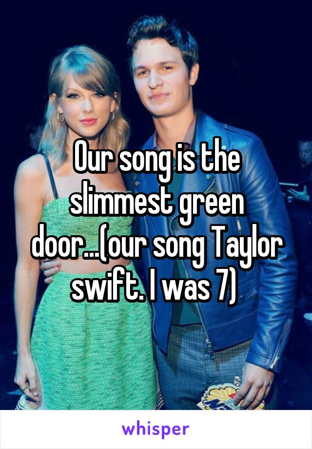 Our Song Is The Slimmest Green Door Our Song Taylor Swift