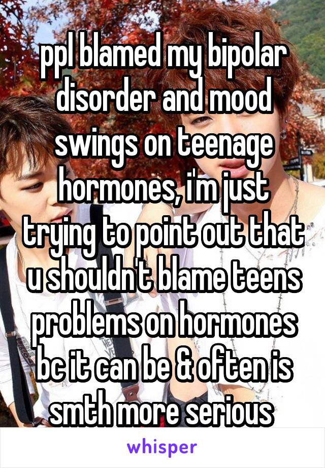 Ppl Blamed My Bipolar Disorder And Mood Swings On Teenage