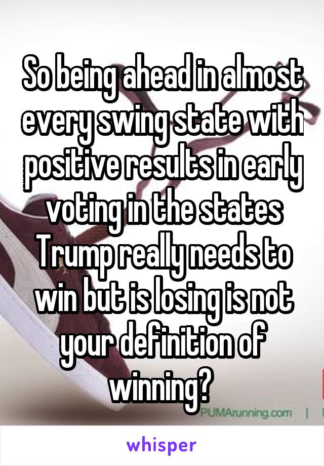 So Being Ahead In Almost Every Swing State With Positive