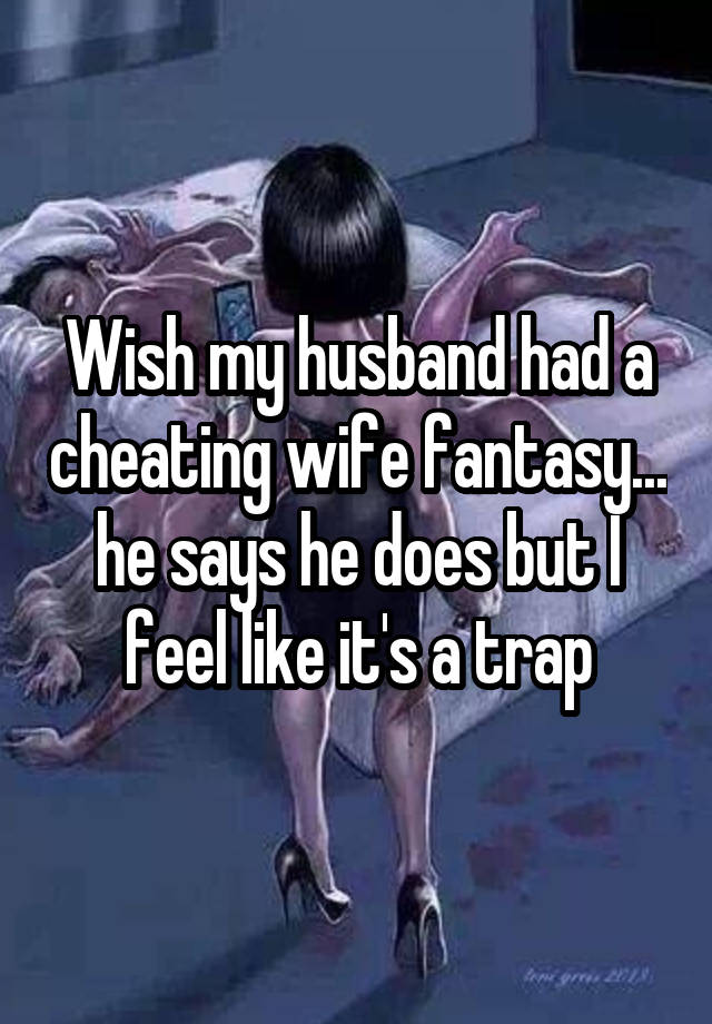 Wish my husband had a cheating wife fantasy... he says he does but I