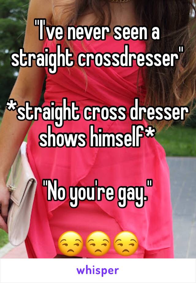 I Ve Never Seen A Straight Crossdresser Straight Cross Dresser