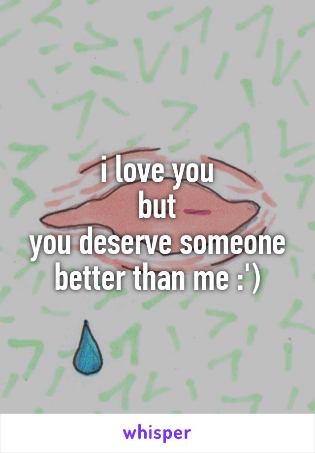 Me you better than deserve someone 