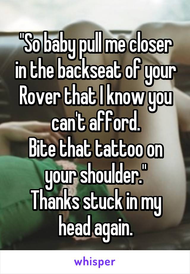 lyrics so baby pull me closer in th eback seat of your rover