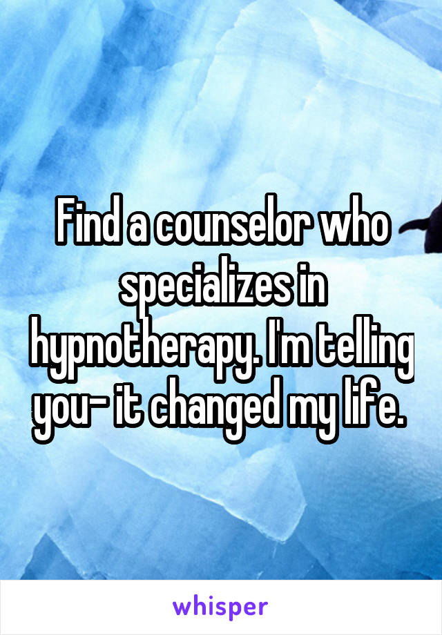 Find a counselor who specializes in hypnotherapy. I'm telling you- it changed my life. 