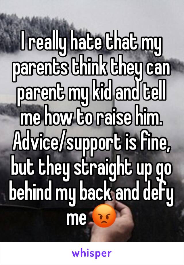 I really hate that my parents think they can parent my kid and tell me how to raise him. Advice/support is fine, but they straight up go behind my back and defy me 😡 