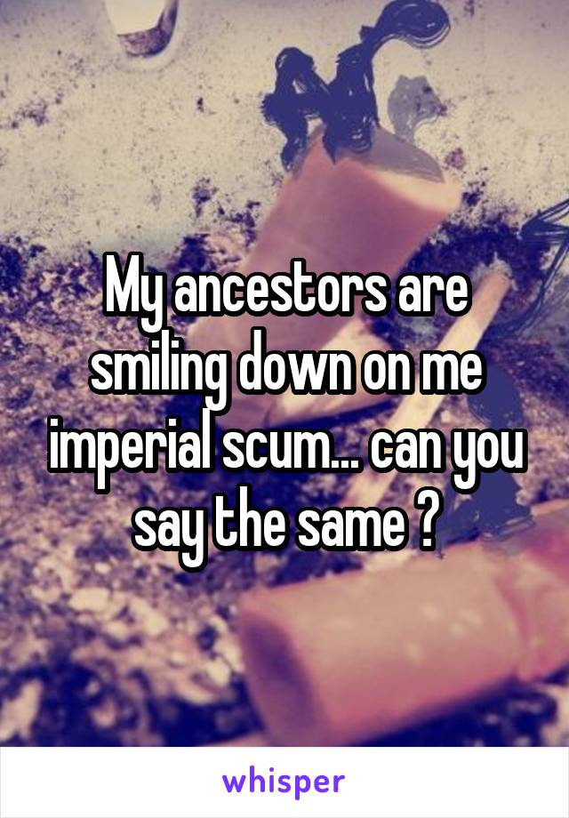my ancestors are smiling at me