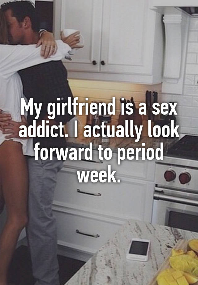 Addict girlfriend sex What It's