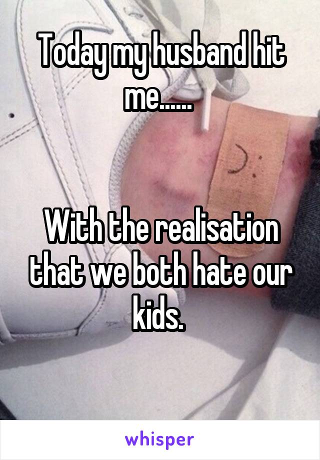 Today My Husband Hit Me With The Realisation That We Both Hate Our Kids