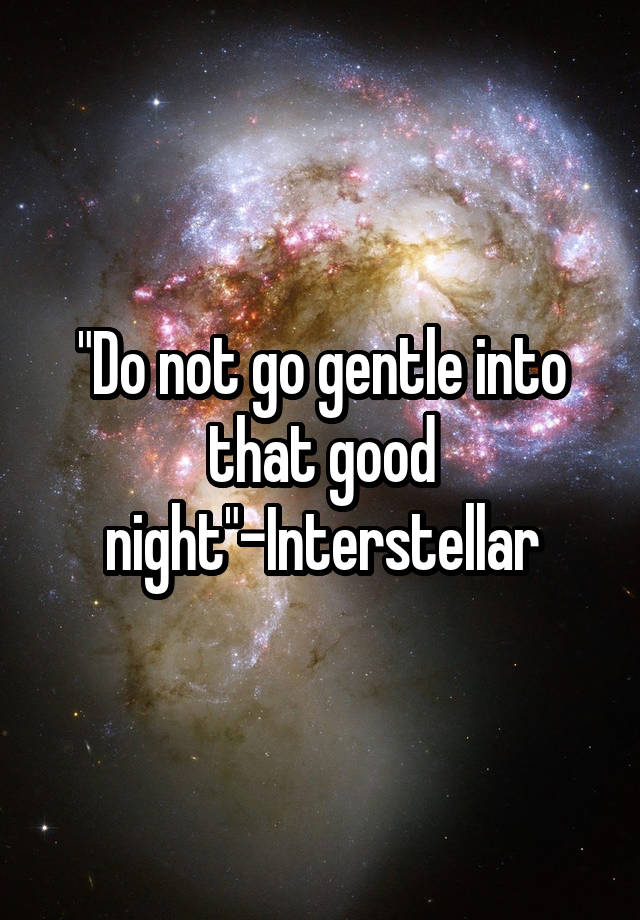Do Not Go Gentle Into That Good Night Interstellar