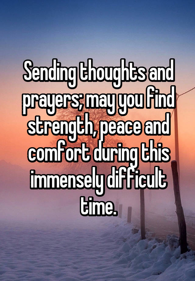 Sending thoughts and prayers; may you find strength, peace and comfort