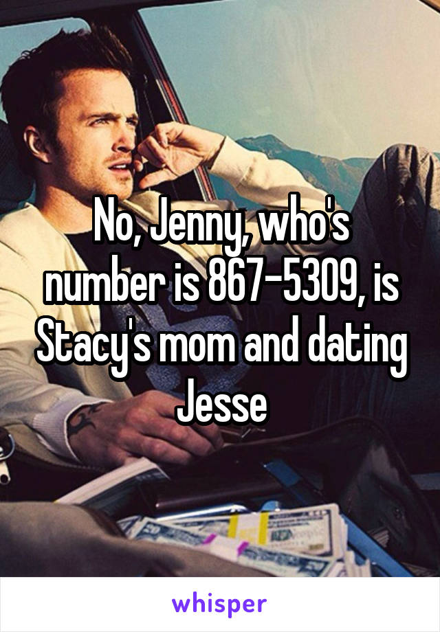 No Jenny Who S Number Is 867 5309 Is Stacy S Mom And Dating Jesse