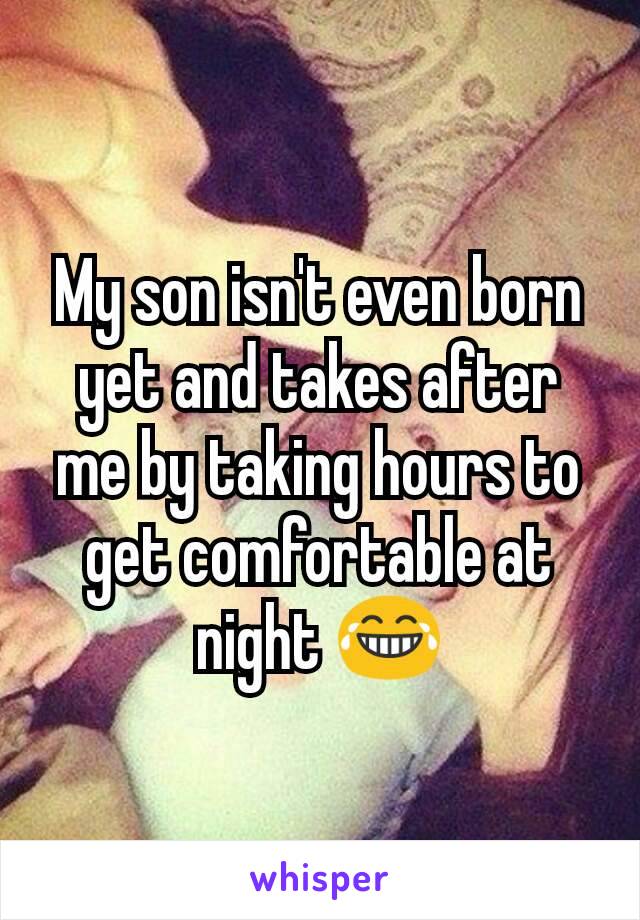 My son isn't even born yet and takes after me by taking hours to get comfortable at night 😂