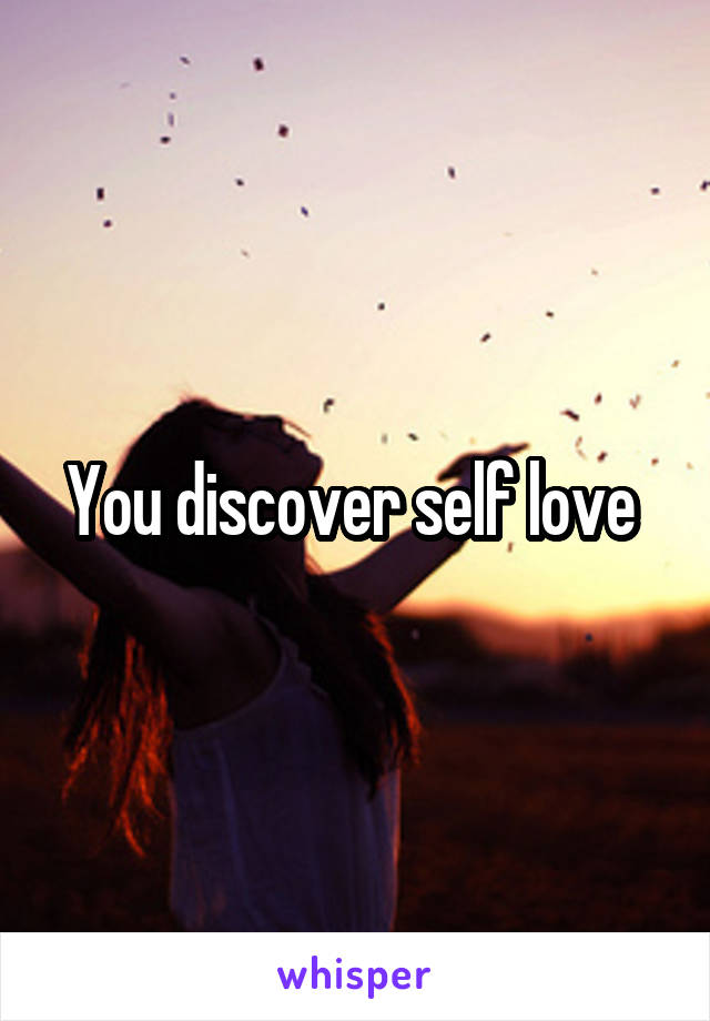 You discover self love 