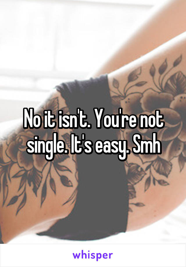 No it isn't. You're not single. It's easy. Smh