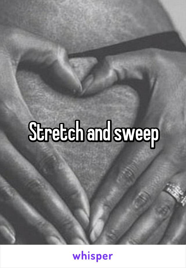 Stretch and sweep