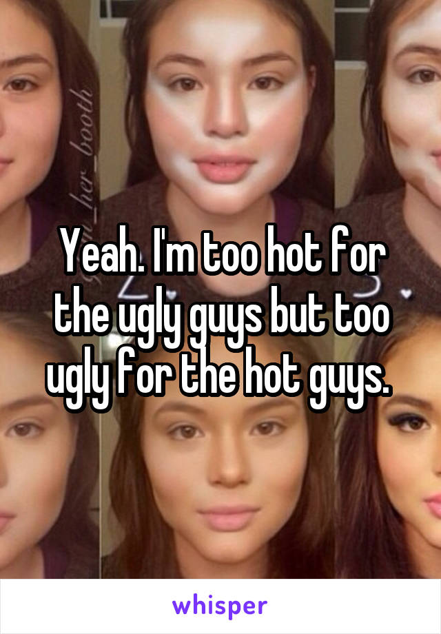 Guys ugly hot Answers From