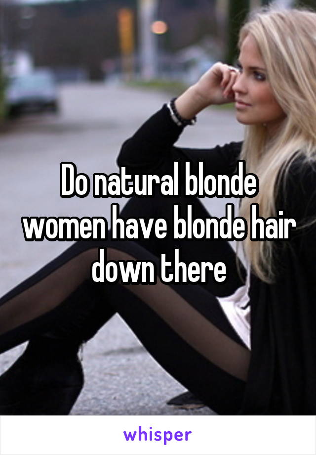 Do Natural Blonde Women Have Blonde Hair Down There