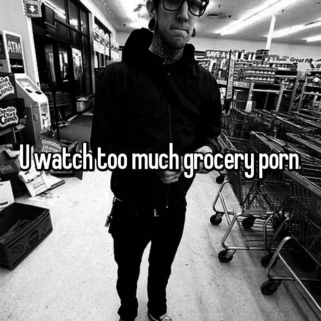 640px x 640px - U watch too much grocery porn.