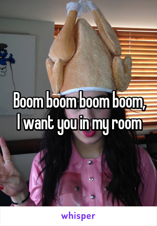 Boom Boom Boom Boom I Want You In My Room