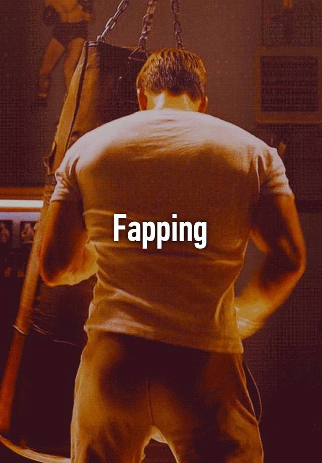 Fapping.