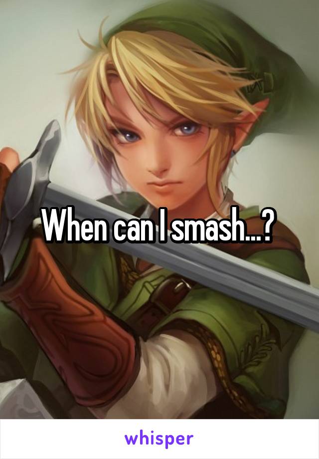 When can I smash...? 