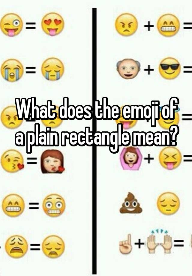 What does the emoji of a plain rectangle mean?