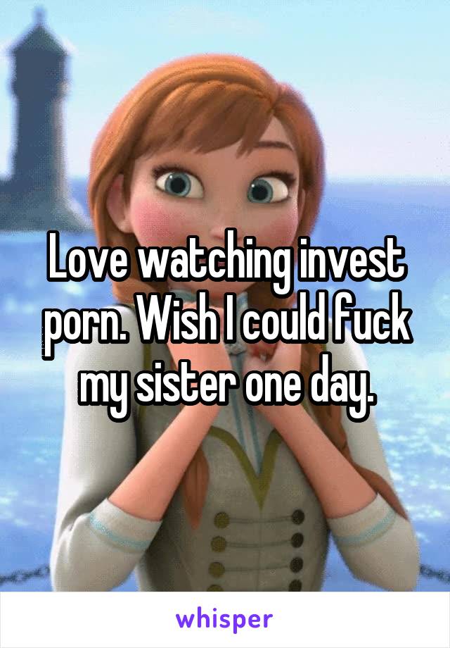 Sister Meme Porn - Love watching invest porn. Wish I could fuck my sister one day.